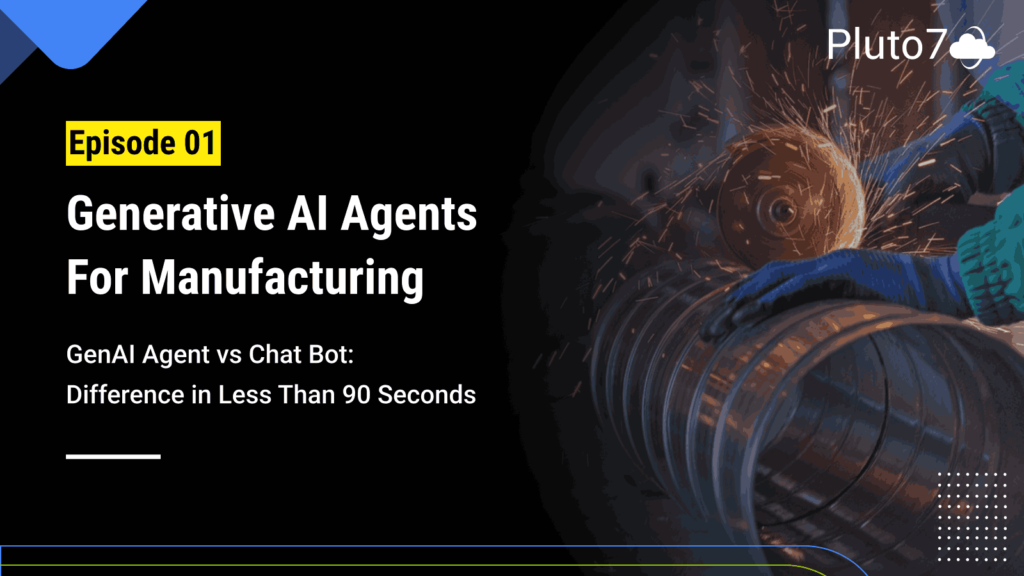 Generative AI Agent for Manufacturing: GenAI Agent vs Chatbot – Difference in Less Than 90 Seconds